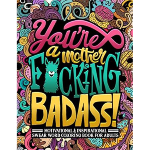 You're a Mother F*cking Badass: Motivational & Inspirational Swear Word Coloring Book for Adults